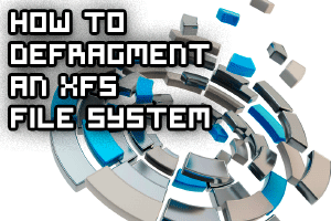 How To Defragment An XFS File System