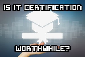 Is IT Certification Worthwhile?