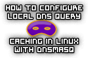 How To Configure Local DNS Query Caching In Linux With Dnsmasq