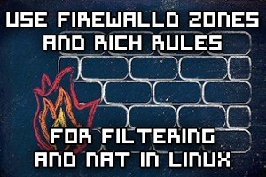 Use Firewalld Rich Rules And Zones For Filtering And NAT