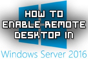 How To Enable Remote Desktop Protocol (RDP) In Windows Server 2016