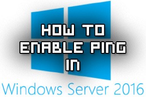 How To Enable Ping In Windows Server 2016