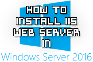 Install IIS Web Server - Windows Server 2016