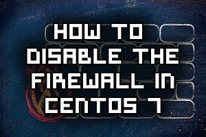 How To Disable The Firewall In CentOS 7 Linux