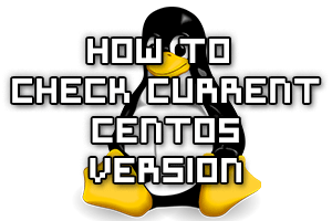 How To Check Currently Installed Version Of CentOS Linux