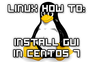 Linux How To Install GUI In CentOS 7