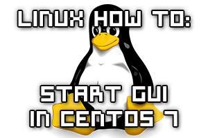 Linux How To Start GUI In CentOS 7