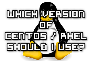Which Version of CentOS/RHEL Linux Should I Use