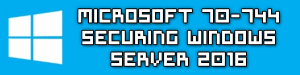 Microsoft 70-744 Securing Windows Server 2016 Exam Study Guide