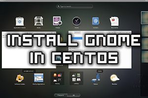 How To Install GNOME Desktop In CentOS