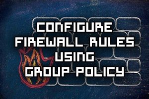 Configure Firewall Rules for Mulriple Profiles Using Group Policy