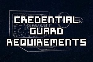 Determine Requirements for Implementing Credential Guard - Windows Server 2016