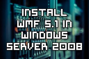 Download WMF 5.1 to a Windows Server 2008 R2 System