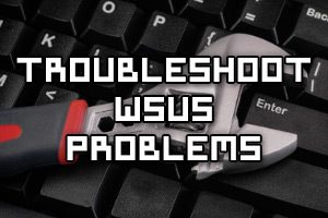 Troubleshoot WSUS configuration and deployments