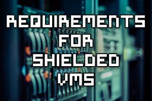 Determine requirements and scenarios for implementing Shielded VMs