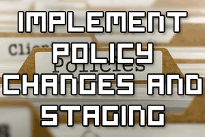 Implement Policy Changes and Staging